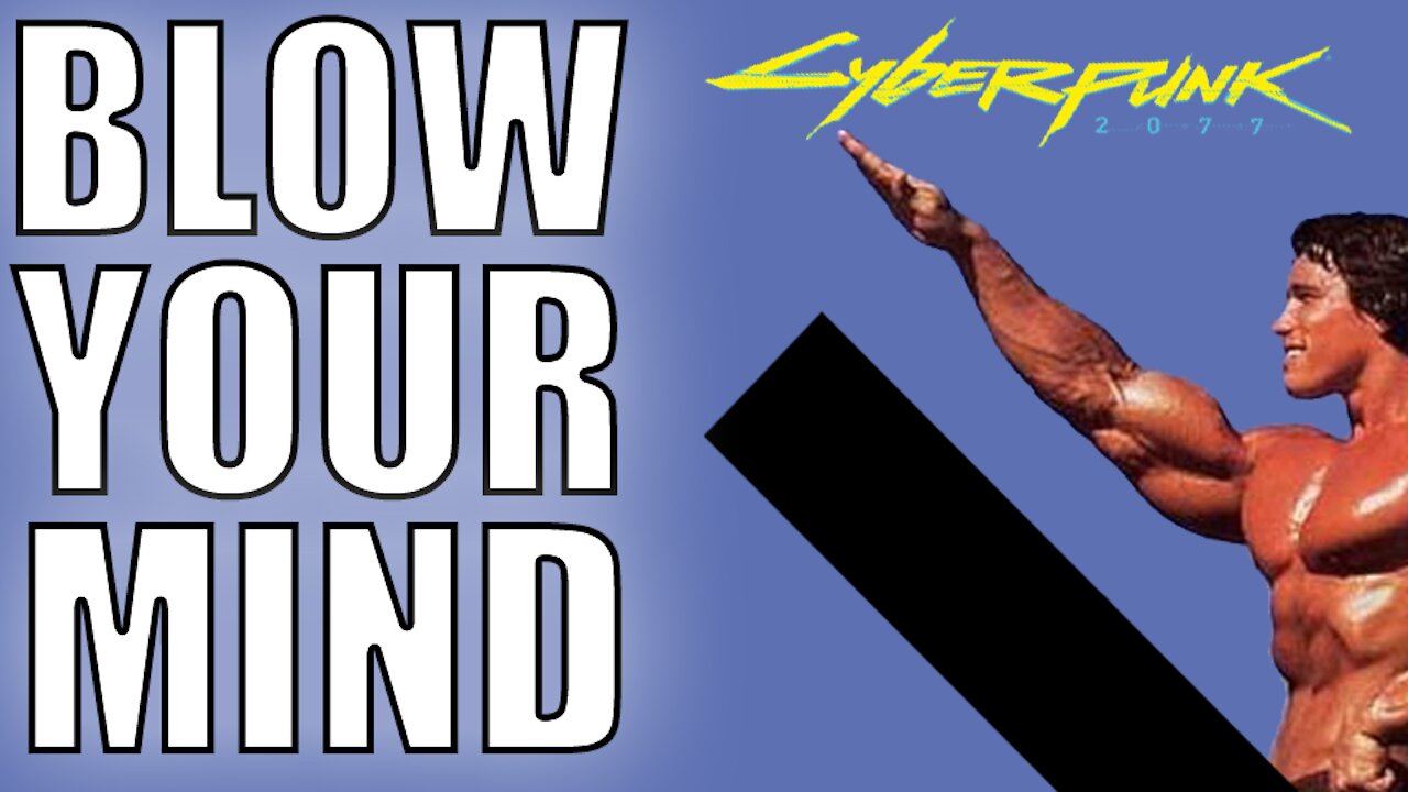Cyberpunk 2077 Will Blow Your Mind & Other Things