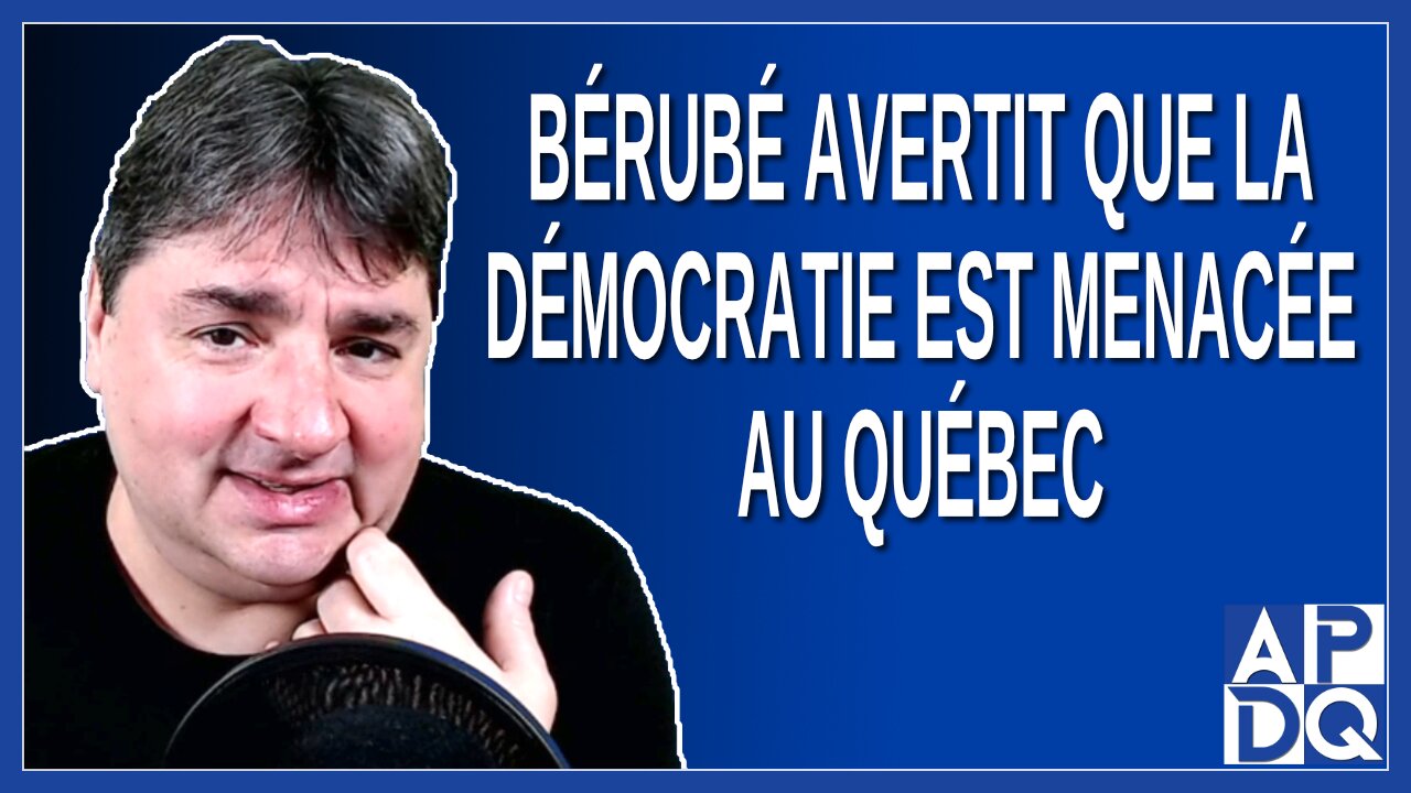 Bérubé avertit que la démocratie est menacée au Québec