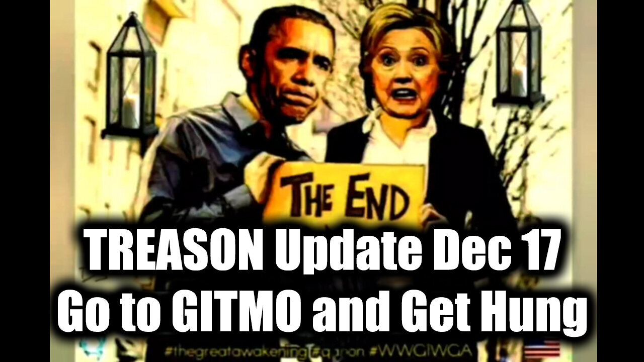 TREASON Update Dec 17 - Go to GITMO and Get Hung