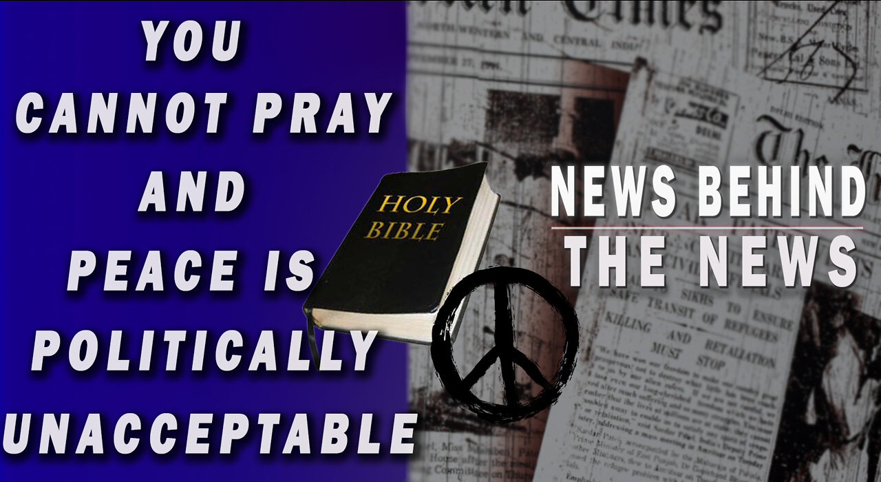 You Cannot Pray and Peace Is Politically Unacceptable | NEWS BEHIND THE NEWS April 15th, 2022