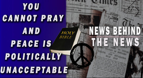 You Cannot Pray and Peace Is Politically Unacceptable | NEWS BEHIND THE NEWS April 15th, 2022