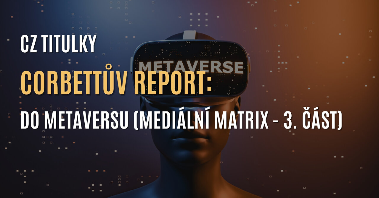 Corbettův report: Do Metaversu (Mediální matrix - 3. část) - CZ TITULKY