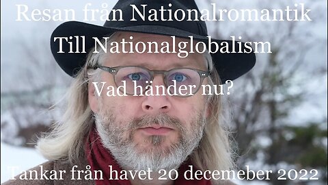 Resan från Nationalromantik till Nationalglobalism. Vad händer nu? Tankar från havet 20/12 2022