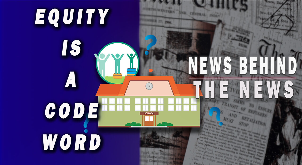 Equity Is a Code Word | NEWS BEHIND THE NEWS May 11th, 2022