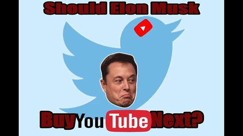 Should Elon Musk Buy YouTube Next?