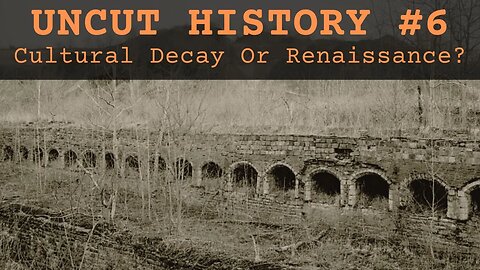 Cultural Decay or Renaissance? - Uncut History #6