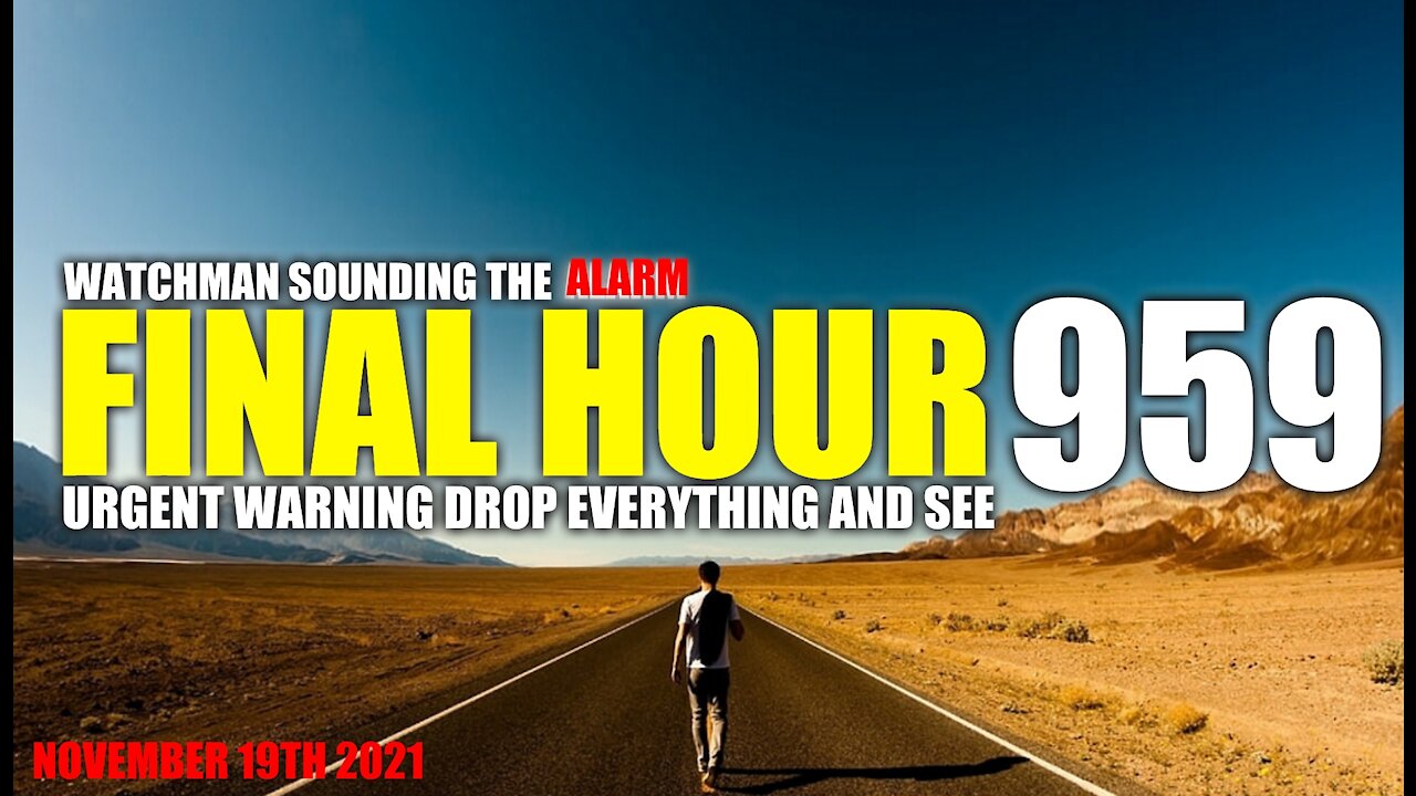 FINAL HOUR 959 - URGENT WARNING DROP EVERYTHING AND SEE - WATCHMAN SOUNDING THE ALARM