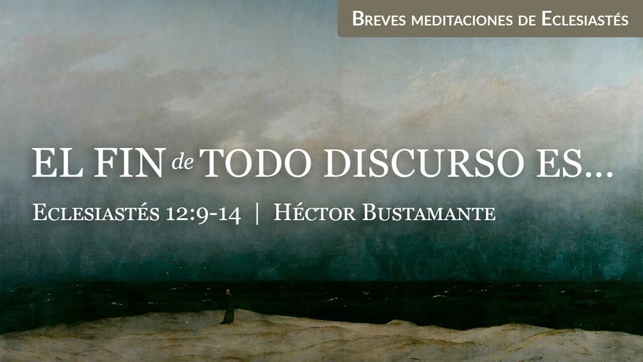 El fin de todo discurso es... (Eclesiastés 12:9-14) - Héctor Bustamante