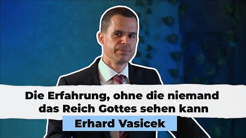 Die Erfahrung, ohne die niemand das Reich Gottes sehen kann # Erhard Vasicek # Predigt