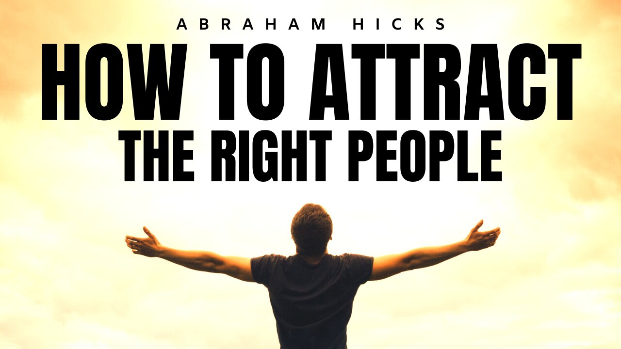 Attract The Right People - This is HOW | Abraham Hicks | Law Of Attraction (LOA)