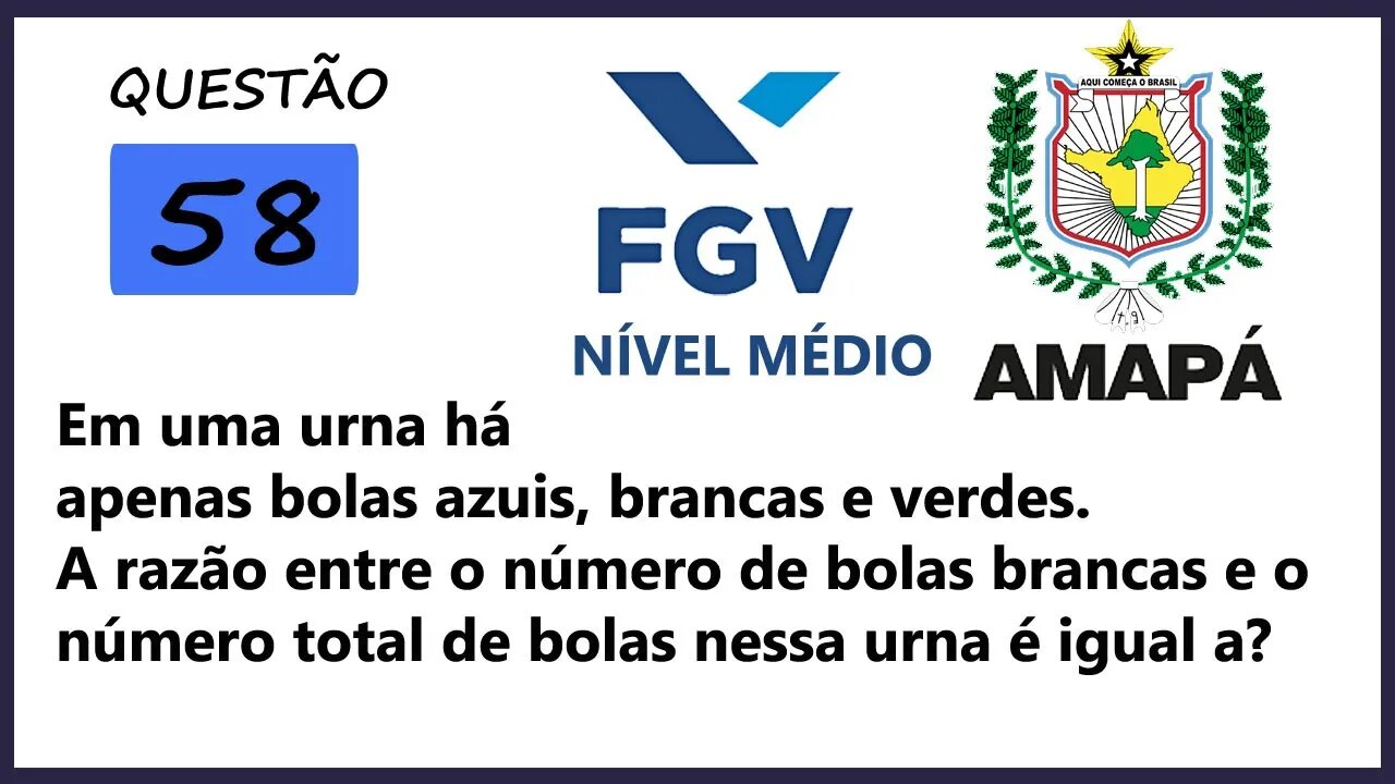 Método para resolver problemas com razão | AMAPA 2022 Banca FGV Questão 58 | Em uma urna há apenas