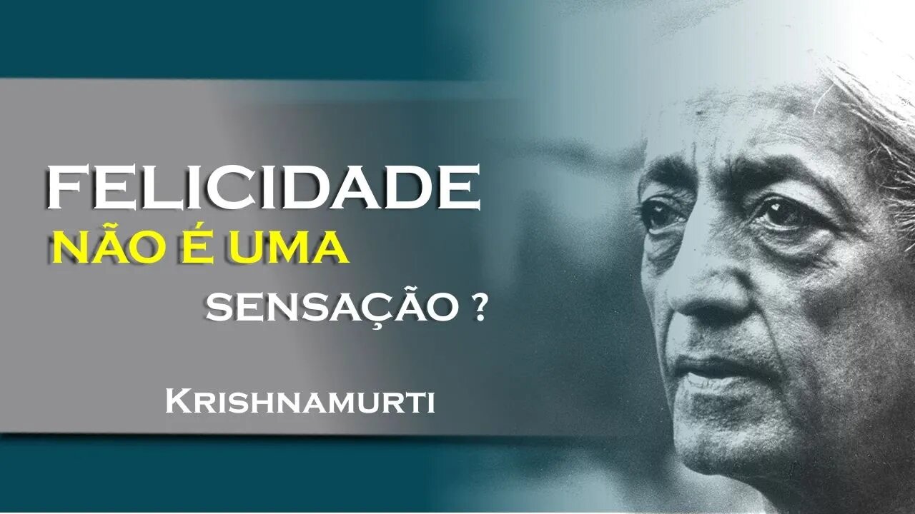 A FELICIDADE NÃO É SENSAÇÃO, JULHO, KRISHNAMURTI DUBLADO