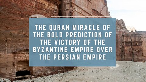 The Quran Miracle of the Bold Prediction of the Victory of Byzantine Empire Over the Persian Empire