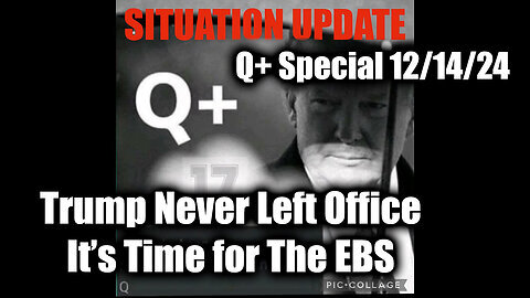 Situation Update 12-14-2024 - Trump Never Left Office, It’s Time For The EBS