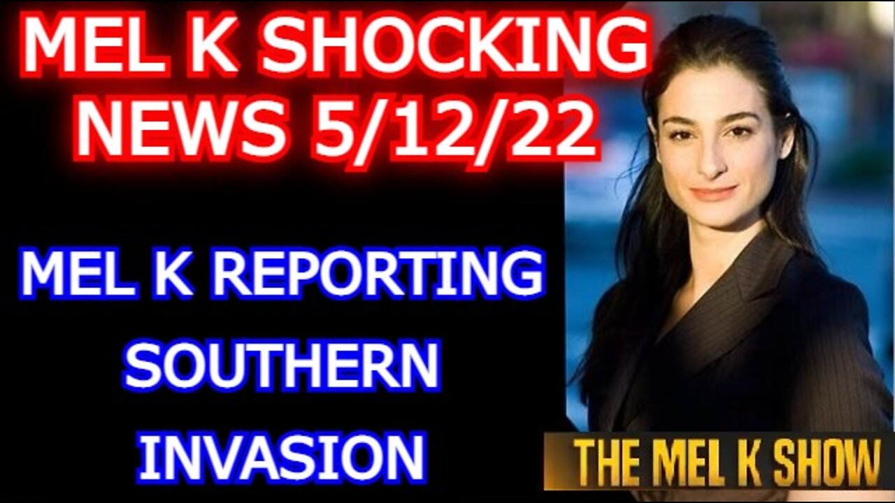 MEL K SHOW 5/12/22 - MEL K REPORTING SOUTHERN INVASION