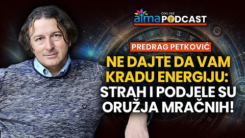 NE DAJTE DA VAM KRADU ENERGIJU; STRAH I PODJELE SU ORUŽJA MRAČNIH! ⁄ PREDRAG PETKOVIĆ PODCAST