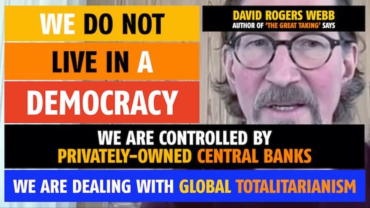 We do not live in a democracy; we are controlled by the Central Banks, says David Rogers Webb