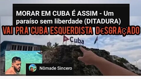 VAI PRA CUBA ESQUERDISTA D€SGRAÇADO MORAR EM CUBA É ASSIM-PARAÍSO SEM LIBERDADE Canal Nomade Sincero