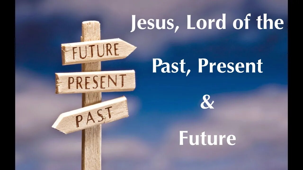 Jesus the Lord of the Past, Present and Future