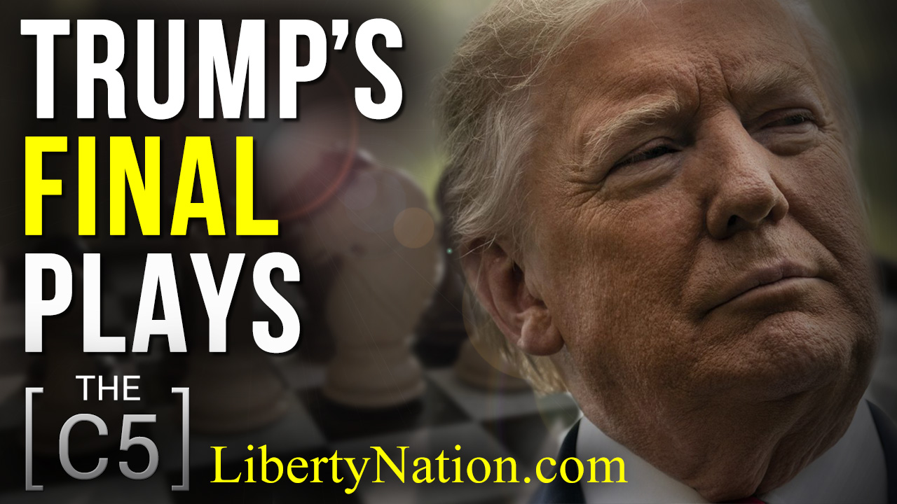 Trump’s Final Plays – C5