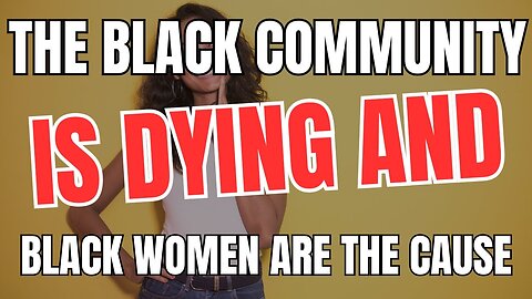 The Black Community is Dying and Black Women are The Cause