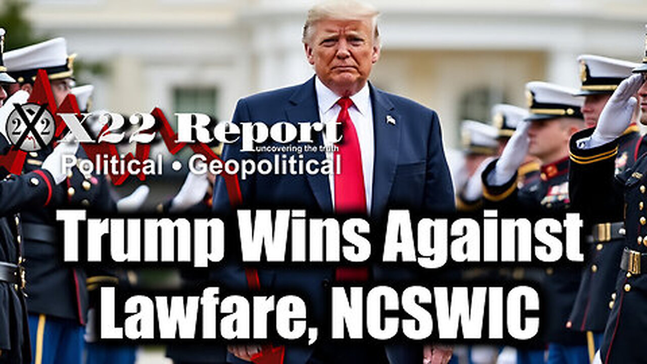 New X22 Report- Trump Wins Against Lawfare, NCSWIC. Trump Will Dismantle The Bomb