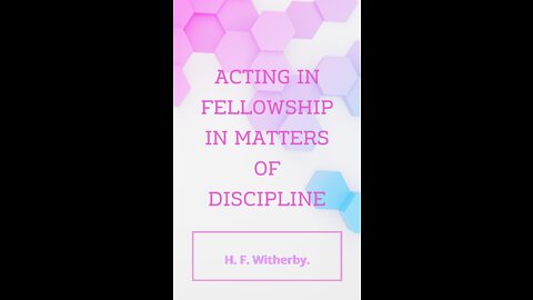 Acting in Fellowship in Matters of Discipline by H. F. Witherby.