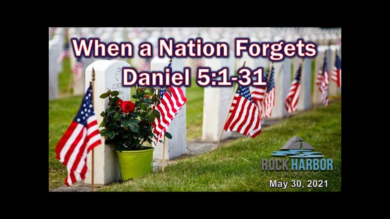 Sunday Sermon 5-30-21 When a Nation Forgets - Daniel 5:1-31