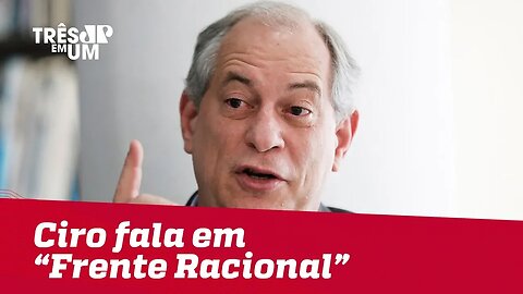 Campanha de Ciro fala em "Frente Racional"
