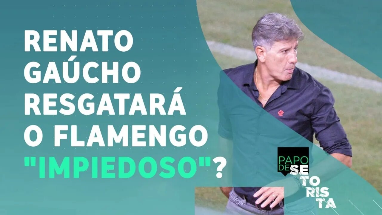 Renato Gaúcho GANHOU O VESTIÁRIO e RESGATARÁ o Flamengo que ASSUSTA os rivais? | PAPO DE SETORISTA