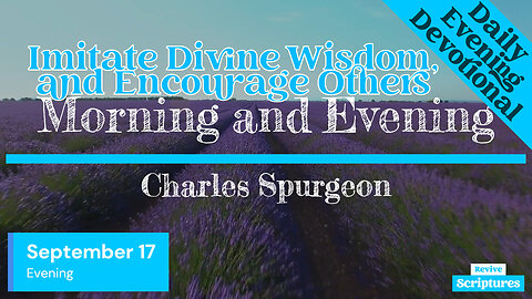 September 17 Evening Devotional | Imitate Divine Wisdom, and Encourage Others | Charles Spurgeon