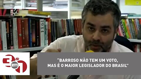 Carlos Andreazza: "Barroso não tem um voto, mas é o maior legislador do Brasil"