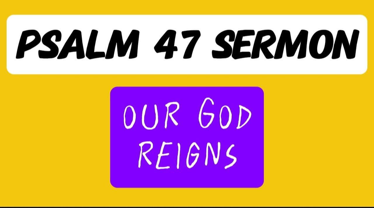 Psalm 47 Sermon: Our God Reigns