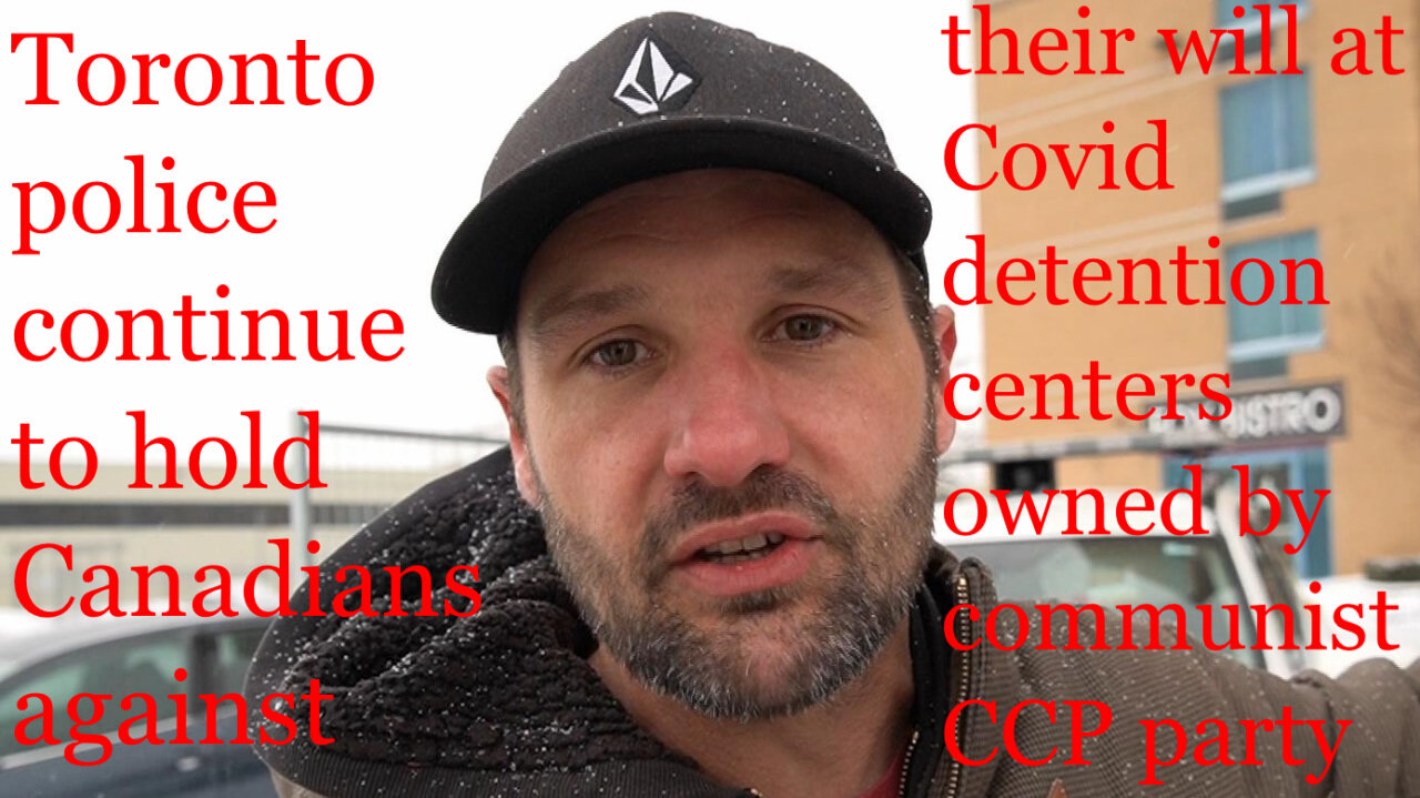 Toronto police holding Canadians against their will at communist CCP owned Covid detention centers.