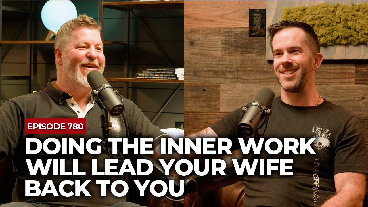 Why Doing The Inner Work Will Lead Your Wife Back To You | The Powerful Man Show | Episode #780