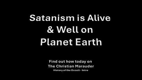 Satanism is Alive and Well on Planet Earth - History of Occult – Intro 