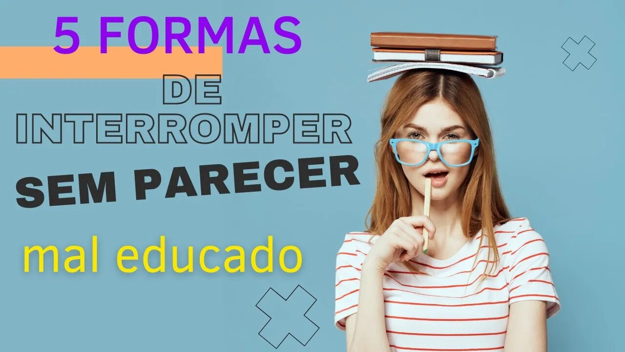 5 formas de interromper sem parecer mal educado !