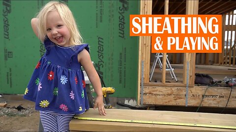 DIY HOME BUILD | EP. 038 SHEATHING & PLAYING