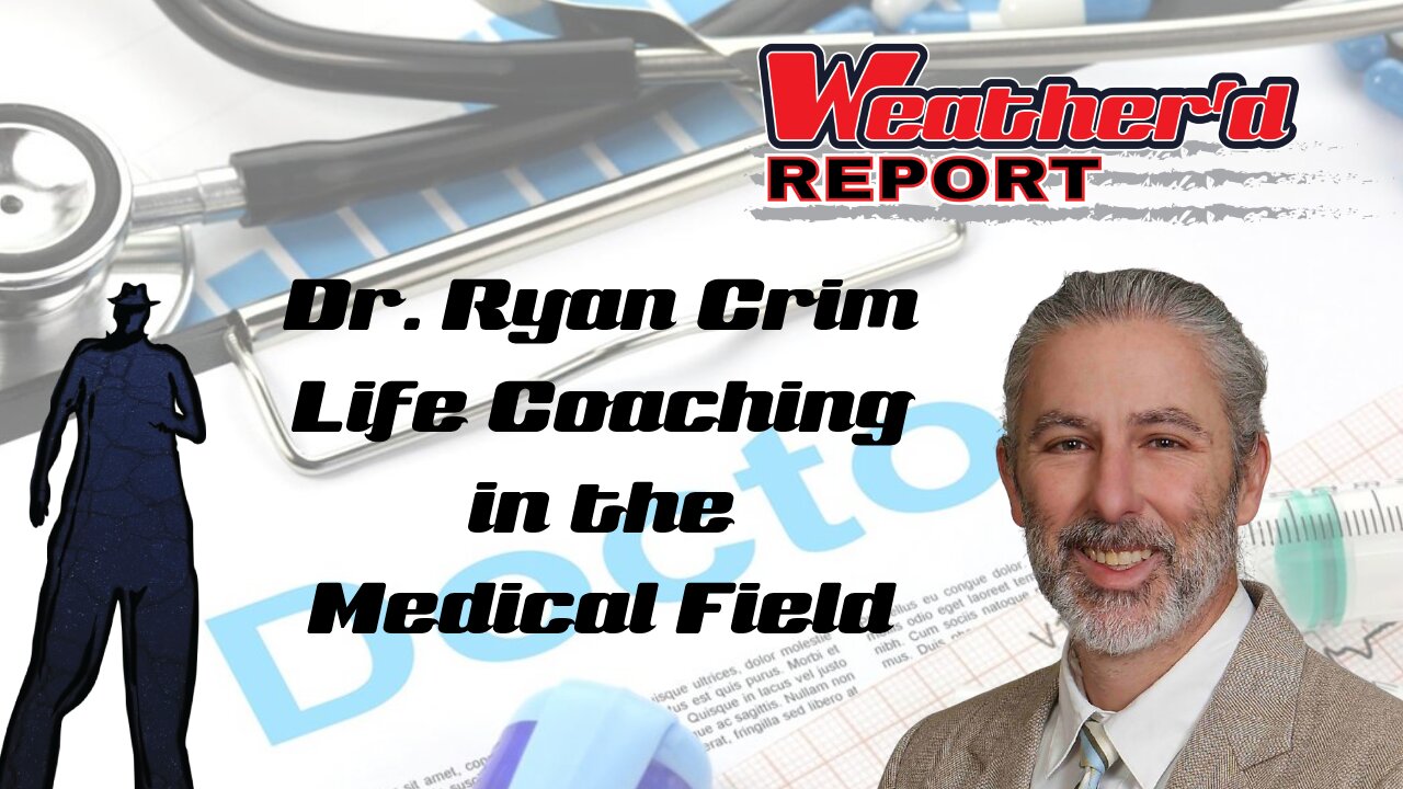 The Weather'd Report - Ryan Crim: Life Coaching in the Medical Field