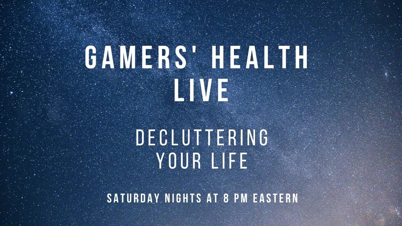 Gamers' Health - Decluttering Your Life - Tonight - 8 PM Eastern