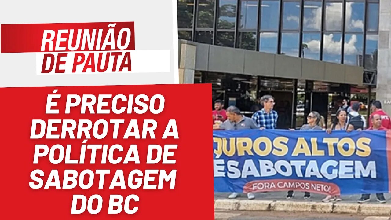 É preciso derrotar a política de sabotagem do BC - Reunião de Pauta nº 1.224 - 16/6/23