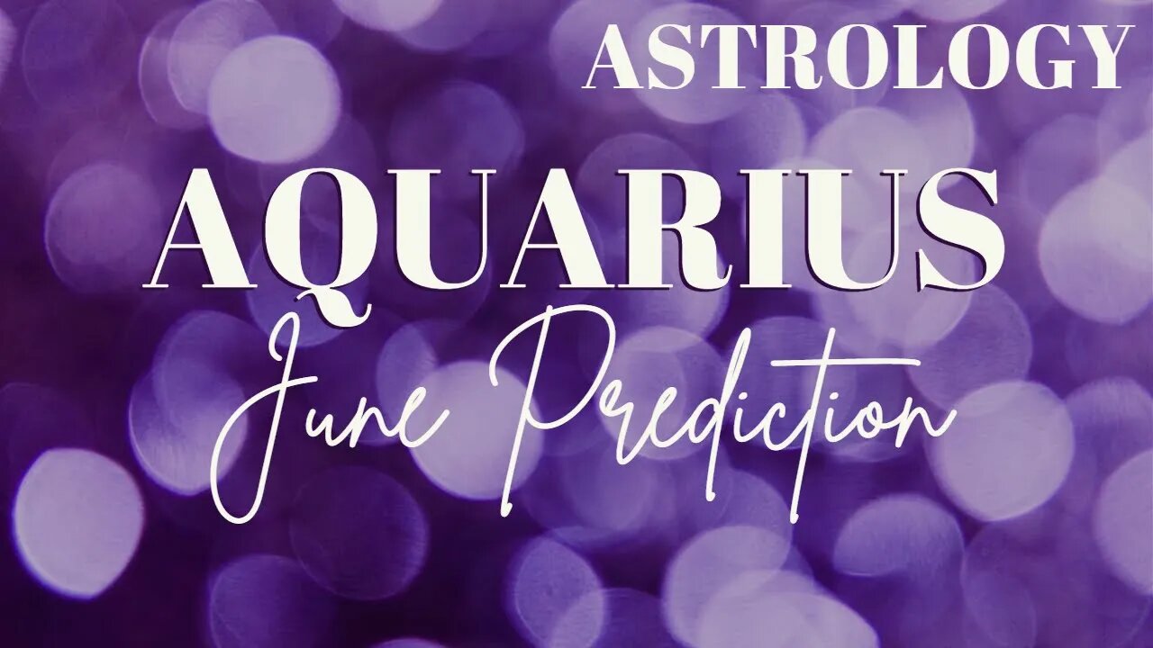 AQUARIUS June Astrology Predictions