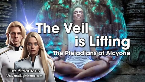 The Veil is Lifting! ~ The Pleiadians of Alcyone