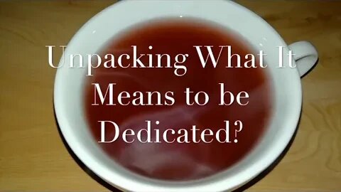 Unpacking What It Mean's To be Dedicated