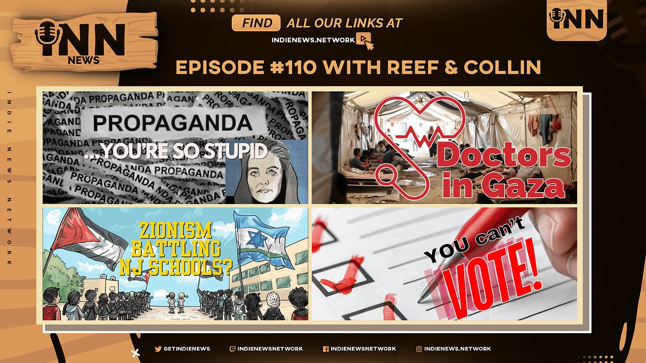 INN News #110 | PROPAGANDA SO STUPID, DOCTORS IN GAZA, ZIONISM BATTLING NJ SCHOOLS, YOU CAN’T VOTE!