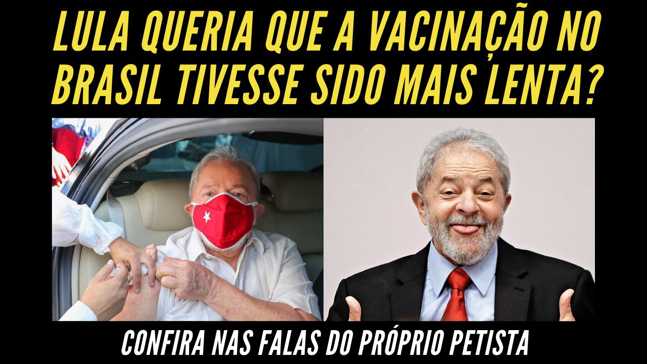 SERÁ QUE LULA DESEJOU UMA VACINAÇÃO MAIS LENTA NO BRASIL? - CONFIRA AS FALAS DO PETISTA