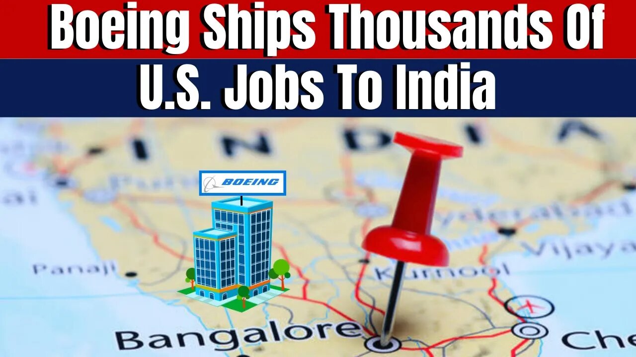 Boeing Ships THOUSANDS Of US Jobs To India!