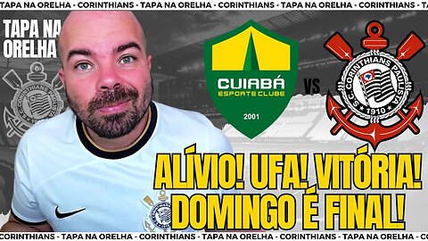 VITÓRIA DO CORINTHIANS SOBRE O CUIABÁ ALIVIA PARA DOMINGO CONTRA O SANTOS! SERÁ UMA FINAL!