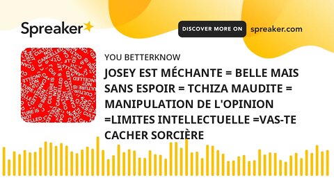 JOSEY EST MÉCHANTE = BELLE MAIS SANS ESPOIR = TCHIZA MAUDITE = MANIPULATION DE L'OPINION =LIMITES IN