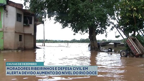 Chuvas de Dezembro Moradores Ribeirinhos e Defesa Civil em Alerta com o Aumento do Nível do Rio Doce